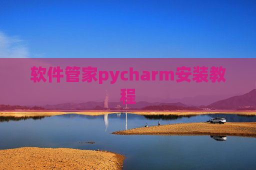 软件管家pycharm安装教程 软件管家pycharm安装教程